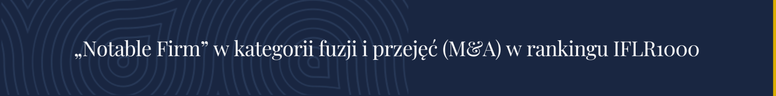 „Notable Firm” w kategorii fuzji i przejęć (M&A) w rankingu IFLR1000